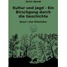 Unikum Kultur und Jagd - Ein Birschgang durch die Geschichte