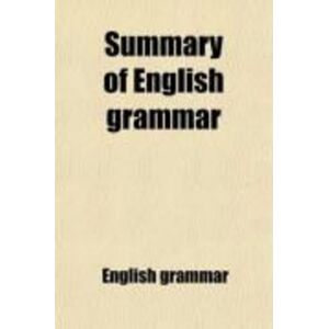 Cambridge Scholars Publishing Summary of English Grammar; Compiled for the Use of the Notting Hill High School Cambridge Scholars Publishing Summary of English Grammar; Compiled for the Use of the Notting Hill High School