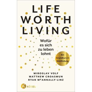 Kösel Life Worth Living – Wofür es sich zu leben lohnt Kösel Life Worth Living – Wofür es sich zu leben lohnt