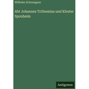Antigonos Verlag Abt Johannes Trithemius und Kloster Sponheim Antigonos Verlag Abt Johannes Trithemius und Kloster Sponheim