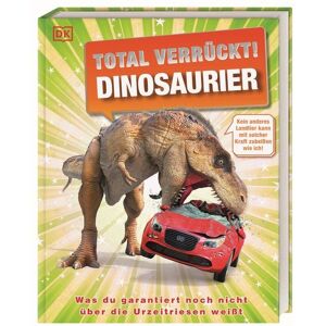 DK Verlag Dorling Kindersley Total verrückt! Dinosaurier DK Verlag Dorling Kindersley Total verrückt! Dinosaurier