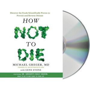 MacMillan Audio How Not to Die: Discover the Foods Scientifically Proven to Prevent and Reverse Disease MacMillan Audio How Not to Die: Discover the Foods Scientifically Proven to Prevent and Reverse Disease