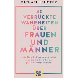 Gräfe und Unzer Verlag GmbH 40 verrückte Wahrheiten über Frauen und Männer Gräfe und Unzer Verlag GmbH 40 verrückte Wahrheiten über Frauen und Männer
