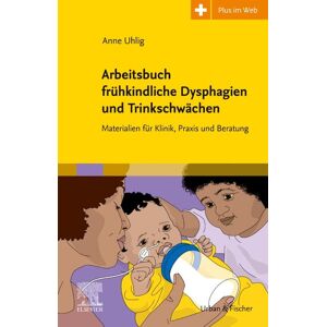 Urban & Fischer in Elsevier Arbeitsbuch frühkindliche Dysphagien und Trinkschwächen Urban & Fischer in Elsevier Arbeitsbuch frühkindliche Dysphagien und Trinkschwächen
