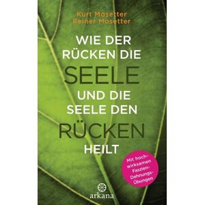 Arkana Wie der Rücken die Seele und die Seele den Rücken heilt Arkana Wie der Rücken die Seele und die Seele den Rücken heilt
