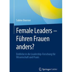Springer Fachmedien Wiesbaden GmbH Female Leaders - Führen Frauen anders? Springer Fachmedien Wiesbaden GmbH Female Leaders - Führen Frauen anders?