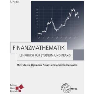 Europa-Lehrmittel Finanzmathematik - Lehrbuch für Studium und Praxis Europa-Lehrmittel Finanzmathematik - Lehrbuch für Studium und Praxis