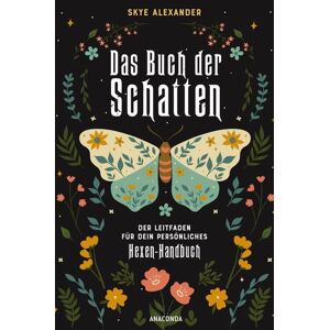 Anaconda Das Buch der Schatten. Der Leitfaden für dein persönliches Hexen-Handbuch. - Anlage, Aufbau, Anwendung Anaconda Das Buch der Schatten. Der Leitfaden für dein persönliches Hexen-Handbuch. - Anlage, Aufbau, Anwendung