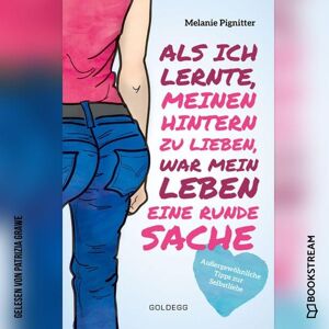 Goldegg Verlag Audio Als ich lernte, meinen Hintern zu lieben, war mein Leben eine runde Sache Goldegg Verlag Audio Als ich lernte, meinen Hintern zu lieben, war mein Leben eine runde Sache