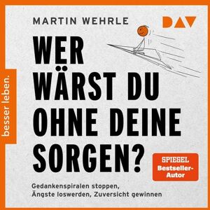 Der Audio Verlag Wer wärst du ohne deine Sorgen? Gedankenspiralen stoppen, Ängste loswerden, Zuversicht gewinnen Der Audio Verlag Wer wärst du ohne deine Sorgen? Gedankenspiralen stoppen, Ängste loswerden, Zuversicht gewinnen