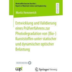 Springer Fachmedien Wiesbaden GmbH Entwicklung und Validierung eines Prüfverfahrens zur Photodegradation von (Bio-)Kunststoffen unter statischer und dynamischer optischer Belastung Springer Fachmedien Wiesbaden GmbH Entwicklung und Validierung eines Prüfverfahrens zur Photodegradation von (Bio-)Kunststoffen unter statischer und dynamischer optischer Belastung
