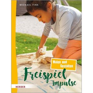 Herder Freispiel-Impulse: Malen und Gestalten Herder Freispiel-Impulse: Malen und Gestalten