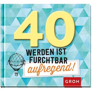 Groh 40 werden ist furchtbar aufregend! Groh 40 werden ist furchtbar aufregend!