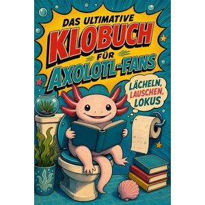 Tiptop Das ultimative Klobuch für Axolotl-Fans Tiptop Das ultimative Klobuch für Axolotl-Fans