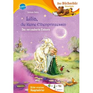 Arena Lilia, die kleine Elbenprinzessin. Das verzauberte Einhorn Arena Lilia, die kleine Elbenprinzessin. Das verzauberte Einhorn