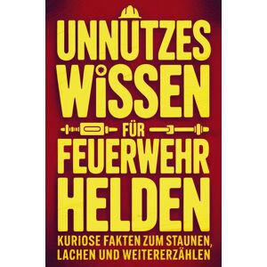 Novella-Verlag Unnützes Wissen für Feuerwehrhelden: Kuriose Fakten zum Staunen, Lachen und Weitererzählen Novella-Verlag Unnützes Wissen für Feuerwehrhelden: Kuriose Fakten zum Staunen, Lachen und Weitererzählen