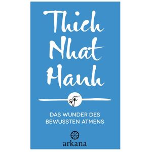 Arkana Das Wunder des bewussten Atmens Arkana Das Wunder des bewussten Atmens