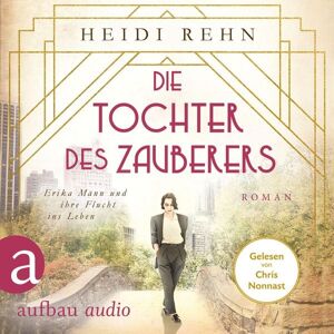 Aufbau Audio Die Tochter des Zauberers - Erika Mann und ihre Flucht ins Leben Aufbau Audio Die Tochter des Zauberers - Erika Mann und ihre Flucht ins Leben