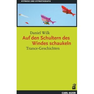 Carl-Auer Verlag GmbH Auf den Schultern des Windes schaukeln Carl-Auer Verlag GmbH Auf den Schultern des Windes schaukeln