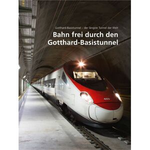 Stämpfli Verlag AG Bahn frei durch den Gotthard-Basistunnel Stämpfli Verlag AG Bahn frei durch den Gotthard-Basistunnel