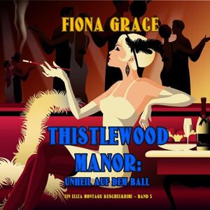 Independent Author Thistlewood Manor: Unheil auf dem Ball (Ein Eliza Montagu Kuschelkrimi – Band 3) Independent Author Thistlewood Manor: Unheil auf dem Ball (Ein Eliza Montagu Kuschelkrimi – Band 3)