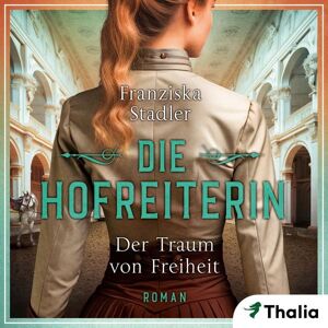 Thalia Bücher GmbH Die Hofreiterin - Der Traum von Freiheit (Nur bei uns!) Thalia Bücher GmbH Die Hofreiterin - Der Traum von Freiheit (Nur bei uns!)