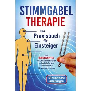 Korada Verlag Stimmgabel Therapie Das Praxisbuch für Einsteiger - 50 praktische Anleitungen zur Anwendung Korada Verlag Stimmgabel Therapie Das Praxisbuch für Einsteiger - 50 praktische Anleitungen zur Anwendung