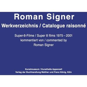 König, Walther Roman Signer. Super-8 Filme 1975-2001. kommentiertes Werkverzeichnis / annotated Catalogue Raisonné König, Walther Roman Signer. Super-8 Filme 1975-2001. kommentiertes Werkverzeichnis / annotated Catalogue Raisonné