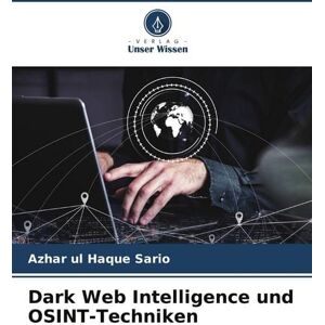 Verlag Unser Wissen Dark Web Intelligence und OSINT-Techniken Verlag Unser Wissen Dark Web Intelligence und OSINT-Techniken