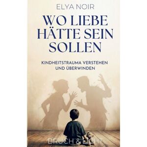 Bruch & Licht Wo Liebe hätte sein sollen Bruch & Licht Wo Liebe hätte sein sollen