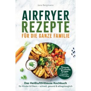 Horizon Books Airfryer Rezepte für die ganze Familie Das Heißluftfritteuse Kochbuch für Kinder & Eltern - schnell, gesund & alltagstauglich Horizon Books Airfryer Rezepte für die ganze Familie Das Heißluftfritteuse Kochbuch für Kinder & Eltern - schnell, gesund & alltagstauglich
