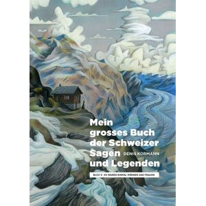 Helvetiq Mein grosses Buch der Schweizer Sagen und Legenden Helvetiq Mein grosses Buch der Schweizer Sagen und Legenden