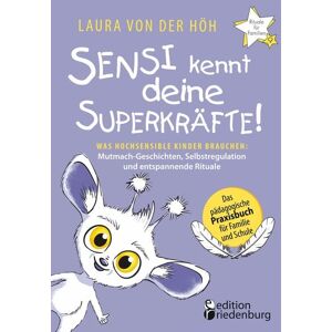 Edition riedenburg Sensi kennt deine Superkräfte! Was hochsensible Kinder brauchen: Mutmach-Geschichten, Selbstregulation und entspannende Rituale Edition riedenburg Sensi kennt deine Superkräfte! Was hochsensible Kinder brauchen: Mutmach-Geschichten, Selbstregulation und entspannende Rituale