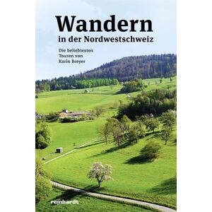Reinhardt, Friedrich Wandern in der Nordwestschweiz Reinhardt, Friedrich Wandern in der Nordwestschweiz