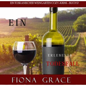 Independent Author Ein erlesener Todesfall (Ein Toskanischer Weingarten Cozy-Krimi – Buch 2) Independent Author Ein erlesener Todesfall (Ein Toskanischer Weingarten Cozy-Krimi – Buch 2)