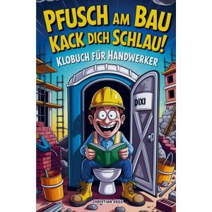 Vaeniz Club Pfusch am Bau Kack dich schlau! - Das Klobuch für Handwerker: Lustige Sammlung aus unnützem Wissen, schrägen Baustellengeschichten und Rätseln Vaeniz Club Pfusch am Bau Kack dich schlau! - Das Klobuch für Handwerker: Lustige Sammlung aus unnützem Wissen, schrägen Baustellengeschichten und Rätseln