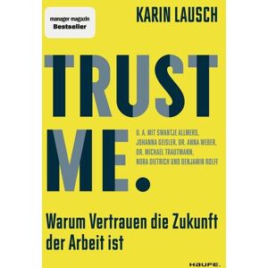 Haufe-Lexware Trust me. Warum Vertrauen die Zukunft der Arbeit ist Haufe-Lexware Trust me. Warum Vertrauen die Zukunft der Arbeit ist