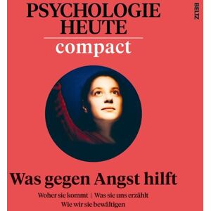 Julius Beltz GmbH & Co. KG Psychologie Heute Compact 78: Was gegen Angst hilft Julius Beltz GmbH & Co. KG Psychologie Heute Compact 78: Was gegen Angst hilft