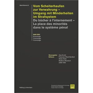 Helbing & Lichtenhahn Vom Scheiterhaufen zur Verwahrung – Umgang mit Minderheiten im Strafsystem / Du bûcher à l’internement – La place des minorités dans le système pénal Helbing & Lichtenhahn Vom Scheiterhaufen zur Verwahrung – Umgang mit Minderheiten im Strafsystem / Du bûcher à l’internement – La place des minorités dans le système pénal