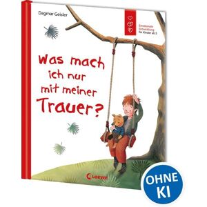 Loewe Was mach ich nur mit meiner Trauer? (Starke Kinder, glückliche Eltern) Loewe Was mach ich nur mit meiner Trauer? (Starke Kinder, glückliche Eltern)