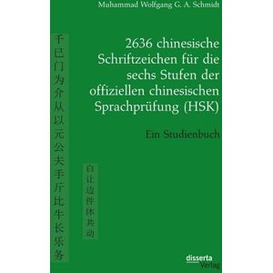 Disserta 2636 chinesische Schriftzeichen für die sechs Stufen der offiziellen chinesischen Sprachprüfung (HSK). Ein Studienbuch Disserta 2636 chinesische Schriftzeichen für die sechs Stufen der offiziellen chinesischen Sprachprüfung (HSK). Ein Studienbuch
