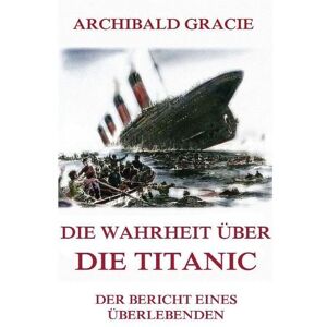 Jazzybee Verlag Die Wahrheit über die Titanic Jazzybee Verlag Die Wahrheit über die Titanic