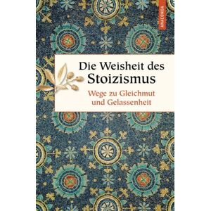 Anaconda Die Weisheit des Stoizismus. Wege zu Gleichmut und Gelassenheit Anaconda Die Weisheit des Stoizismus. Wege zu Gleichmut und Gelassenheit