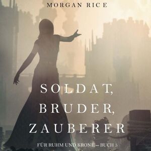 Independent Author Soldat, Bruder, Zauberer (Für Ruhm und Krone – Buch 5) Independent Author Soldat, Bruder, Zauberer (Für Ruhm und Krone – Buch 5)