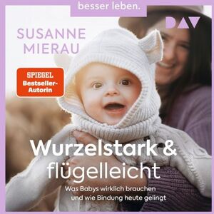Der Audio Verlag Wurzelstark und flügelleicht. Was Babys wirklich brauchen und wie Bindung heute gelingt Der Audio Verlag Wurzelstark und flügelleicht. Was Babys wirklich brauchen und wie Bindung heute gelingt