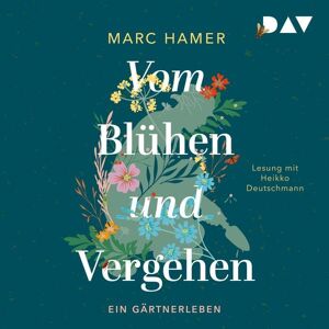 Der Audio Verlag Vom Blühen und Vergehen. Ein Gärtnerleben Der Audio Verlag Vom Blühen und Vergehen. Ein Gärtnerleben
