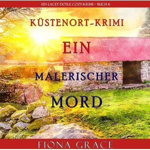 Independent Author Ein malerischer Mord (Ein Cozy-Krimi mit Lacey Doyle – Buch 6) Independent Author Ein malerischer Mord (Ein Cozy-Krimi mit Lacey Doyle – Buch 6)