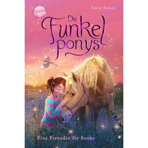Arena Die Funkelponys (1). Eine Freundin für Sunny Arena Die Funkelponys (1). Eine Freundin für Sunny