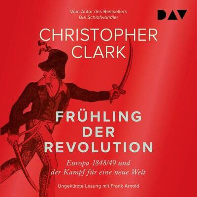 Der Audio Verlag Frühling der Revolution. Europa 1848/49 und der Kampf für eine neue Welt Der Audio Verlag Frühling der Revolution. Europa 1848/49 und der Kampf für eine neue Welt