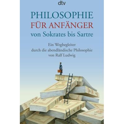 dtv Philosophie für Anfänger von Sokrates bis Sartre dtv Philosophie für Anfänger von Sokrates bis Sartre